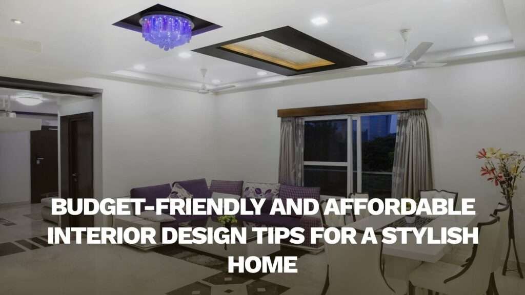 6 Budget-Friendly and Affordable Interior Design Tips for a Stylish Home