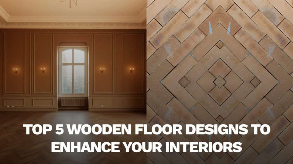 Top 5 Wooden Floor Designs to Enhance Your Interiors