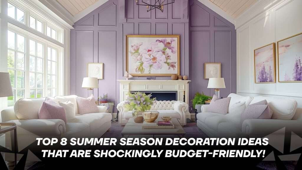 Top 8 Summer Season Decoration Ideas That Are Shockingly Budget-Friendly!