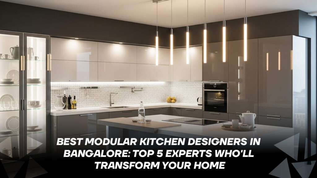 Best Modular Kitchen Designers in Bangalore: Top 5 Experts Who’ll Transform Your Home